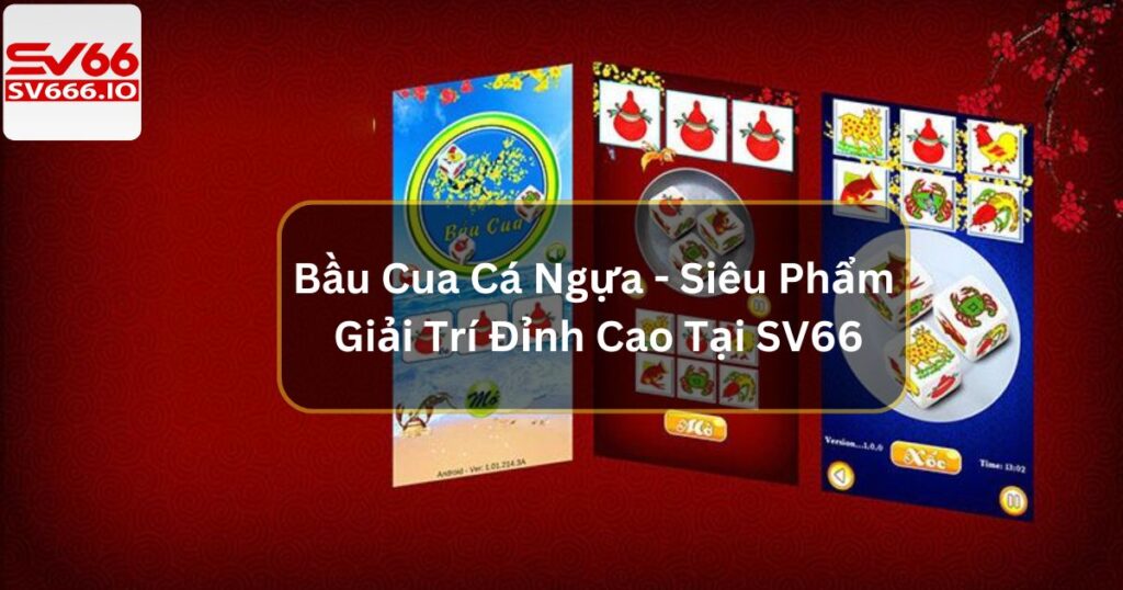 Bầu Cua Cá Ngựa - Siêu Phẩm Giải Trí Đỉnh Cao Tại SV66 3 Bầu Cua Cá Ngựa - Siêu Phẩm Giải Trí Đỉnh Cao Tại SV66