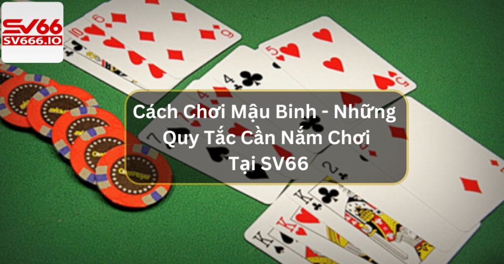 Cách Chơi Mậu Binh - Những Quy Tắc Cần Nắm Chơi Tại SV66