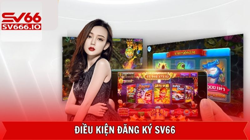 Những điều kiện cơ bản về việc tạo tài khoản SV66