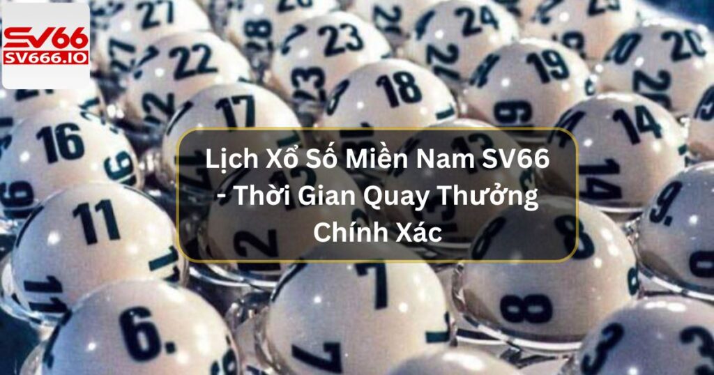 Lịch Xổ Số Miền Nam SV66 - Thời Gian Quay Thưởng Chính Xác