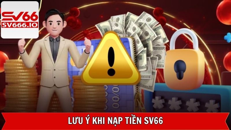 Nạp Tiền SV66 - Hướng Dẫn Quy Trình Hiệu Quả Với Vài Phút 4 Lưu ý cần thiết trong quá trình tham gia gửi vốn