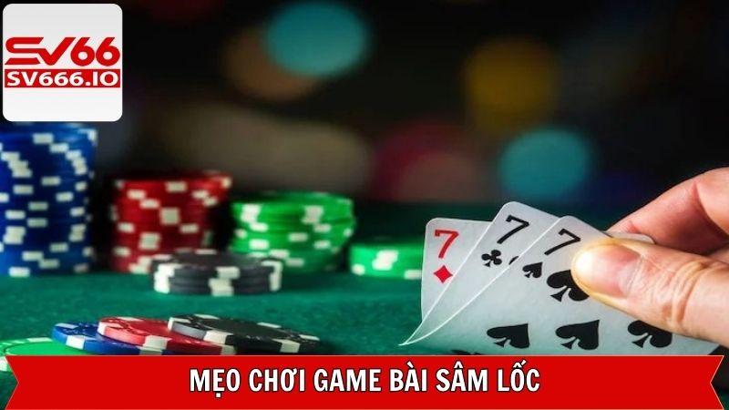 Những mẹo tham gia sâm lốc hiệu quả nhất