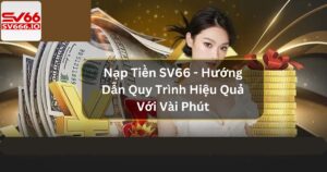 Nạp Tiền SV66 - Hướng Dẫn Quy Trình Hiệu Quả Với Vài Phút