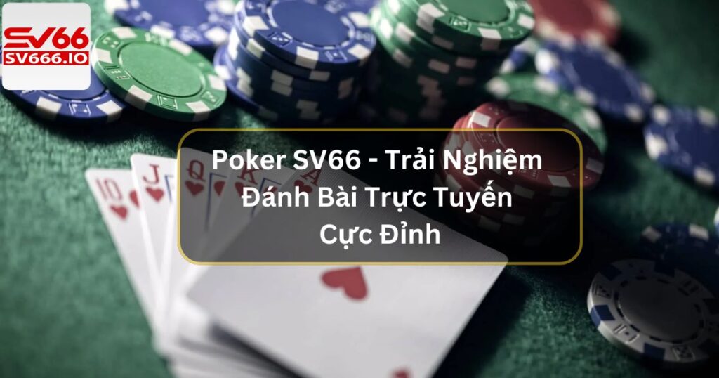 Poker SV66 - Trải Nghiệm Đánh Bài Trực Tuyến Cực Đỉnh