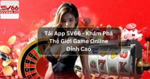 Tải App SV66 - Khám Phá Thế Giới Game Online Đỉnh Cao