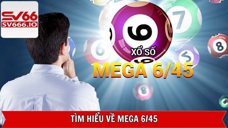 Giới thiệu sơ bộ về sản phẩm xổ số Mega 6/45