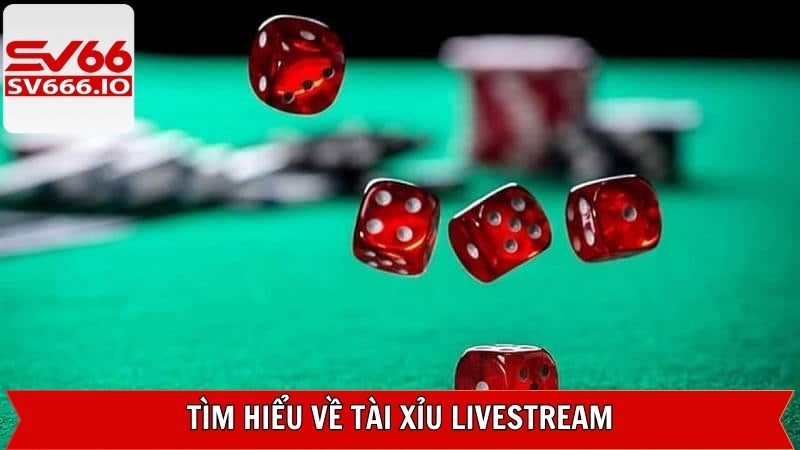 Giới thiệu khái quát về phiên bản tài xỉu livestream