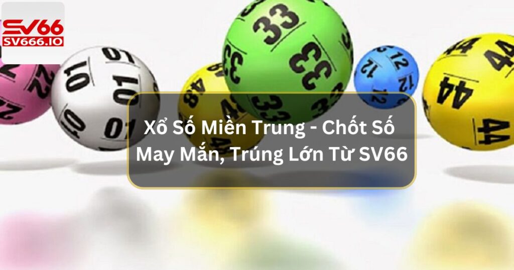 Xổ Số Miền Trung - Chốt Số May Mắn, Trúng Lớn Từ SV66